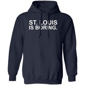 St Louis Is Boring T-Shirts, Hoodies, Sweater 10 St Louis Is Boring T Shirts Hoodies Sweater 8