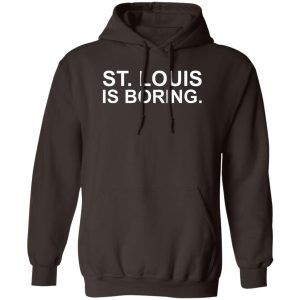 St Louis Is Boring T-Shirts, Hoodies, Sweater 11 St Louis Is Boring T Shirts Hoodies Sweater 9