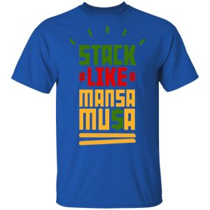 Stack Like Mansa Musa T-Shirts 3 Stack Like Mansa Musa T Shirts 12