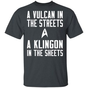 Star Trek A Vulcan In The Streets A Klingon In The Sheets T-Shirts Star Trek A Vulcan In The Streets A Klingon In The Sheets T-Shirts
