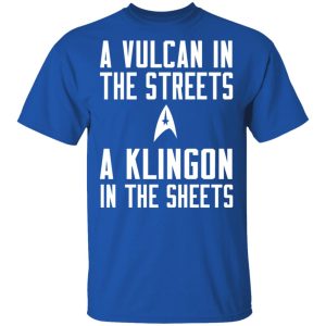 Star Trek A Vulcan In The Streets A Klingon In The Sheets T-Shirts 3 Star Trek A Vulcan In The Streets A Klingon In The Sheets T Shirts 12