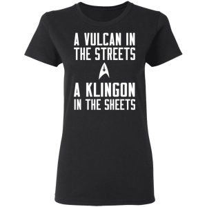 Star Trek A Vulcan In The Streets A Klingon In The Sheets T-Shirts 4 Star Trek A Vulcan In The Streets A Klingon In The Sheets T Shirts 13