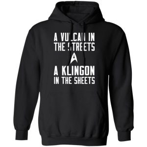 Star Trek A Vulcan In The Streets A Klingon In The Sheets T-Shirts 9 Star Trek A Vulcan In The Streets A Klingon In The Sheets T Shirts 6