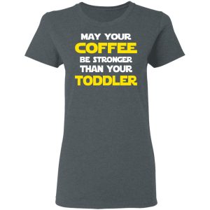 Star Wars May Your Coffee Be Stronger Than Your Toddler Shirt 5 Star Wars May Your Coffee Be Stronger Than Your Toddler Shirt 2