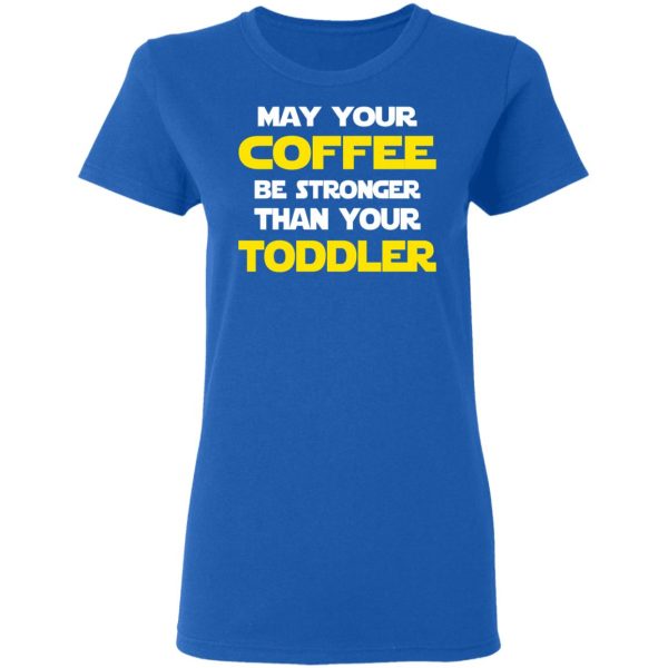 Star Wars May Your Coffee Be Stronger Than Your Toddler Shirt