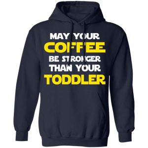 Star Wars May Your Coffee Be Stronger Than Your Toddler Shirt 10 Star Wars May Your Coffee Be Stronger Than Your Toddler Shirt 7