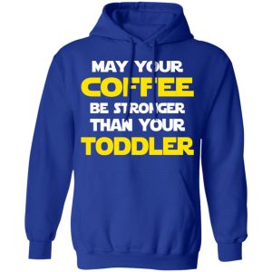 Star Wars May Your Coffee Be Stronger Than Your Toddler Shirt 12 Star Wars May Your Coffee Be Stronger Than Your Toddler Shirt 9