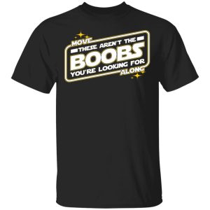 Star Wars Move Along These Aren’t The Boobs You’re Looking For T-Shirts, Hoodies, Sweatshirt Star Wars Move Along These Aren’t The Boobs You’re Looking For T-Shirts, Hoodies, Sweatshirt