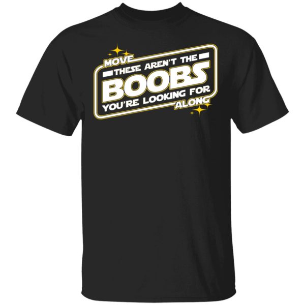 Star Wars Move Along These Aren’t The Boobs You’re Looking For T-Shirts, Hoodies, Sweatshirt