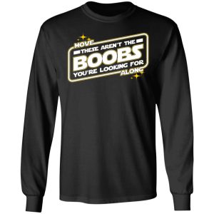 Star Wars Move Along These Aren’t The Boobs You’re Looking For T-Shirts, Hoodies, Sweatshirt 8 Star Wars Move Along These Aren't The Boobs You're Looking For T Shirts Hoodies Sweatshirt 5