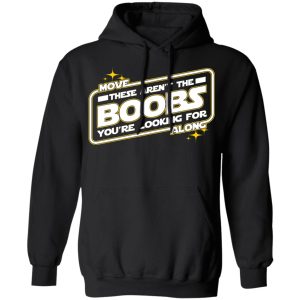 Star Wars Move Along These Aren’t The Boobs You’re Looking For T-Shirts, Hoodies, Sweatshirt 9 Star Wars Move Along These Aren't The Boobs You're Looking For T Shirts Hoodies Sweatshirt 6
