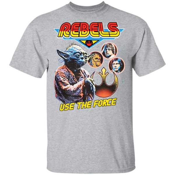 Star Wars Rebels Use The Force Yoda Luke Skywalker Chewbacca Han Solo T-Shirts, Hoodies, Sweater