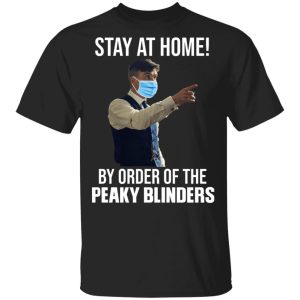 Stay At Home By Order Of The Peaky Blinders T Shirts Hoodies Sweater 1