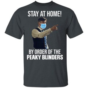 Stay At Home By Order Of The Peaky Blinders T-Shirts, Hoodies, Sweater 1 Stay At Home By Order Of The Peaky Blinders T Shirts Hoodies Sweater 10