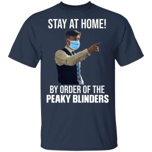 Stay At Home By Order Of The Peaky Blinders T-Shirts, Hoodies, Sweater 2 Stay At Home By Order Of The Peaky Blinders T Shirts Hoodies Sweater 11