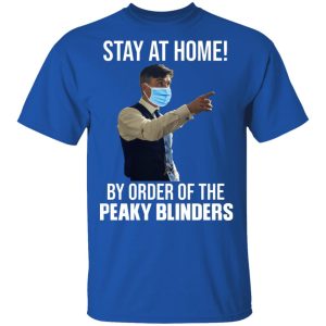 Stay At Home By Order Of The Peaky Blinders T-Shirts, Hoodies, Sweater 3 Stay At Home By Order Of The Peaky Blinders T Shirts Hoodies Sweater 12