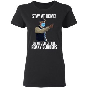 Stay At Home By Order Of The Peaky Blinders T-Shirts, Hoodies, Sweater 4 Stay At Home By Order Of The Peaky Blinders T Shirts Hoodies Sweater 13