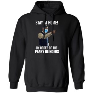 Stay At Home By Order Of The Peaky Blinders T-Shirts, Hoodies, Sweater 9 Stay At Home By Order Of The Peaky Blinders T Shirts Hoodies Sweater 6