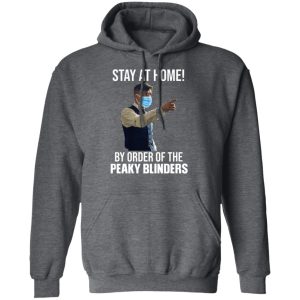 Stay At Home By Order Of The Peaky Blinders T-Shirts, Hoodies, Sweater 11 Stay At Home By Order Of The Peaky Blinders T Shirts Hoodies Sweater 8