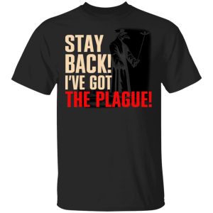Stay Back I’ve Got The Plague T-Shirts Stay Back I’ve Got The Plague T-Shirts