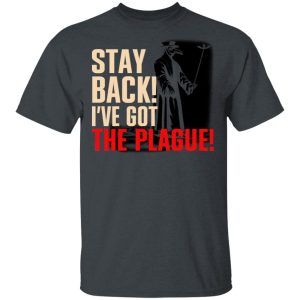 Stay Back I’ve Got The Plague T-Shirts Stay Back I’ve Got The Plague T-Shirts