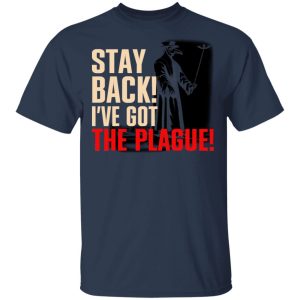Stay Back Ive Got The Plague T Shirts 11