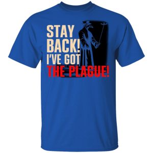 Stay Back Ive Got The Plague T Shirts 12