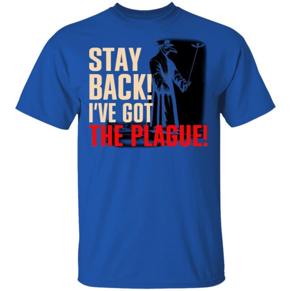 Stay Back I’ve Got The Plague T-Shirts