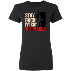 Stay Back Ive Got The Plague T Shirts 13