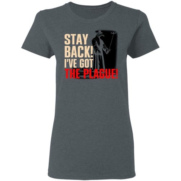 Stay Back I’ve Got The Plague T-Shirts