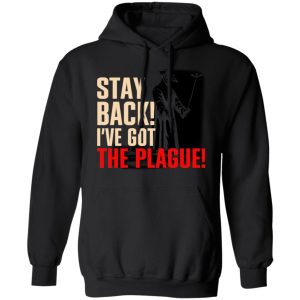 Stay Back Ive Got The Plague T Shirts 6