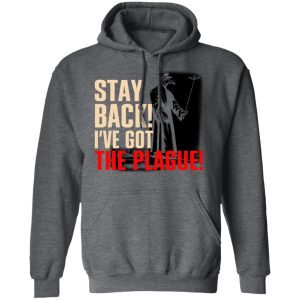 Stay Back Ive Got The Plague T Shirts 8