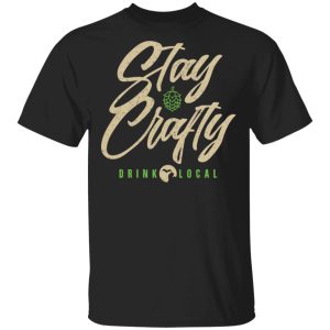 Stay Crafty Drink Local Shirt Stay Crafty Drink Local Shirt