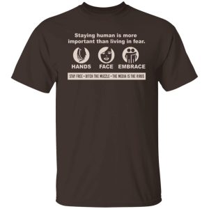 Staying Human Is More Important Than Living In Fear Hands Face Embrace T-Shirts, Hoodies, Sweater Staying Human Is More Important Than Living In Fear Hands Face Embrace T-Shirts, Hoodies, Sweater