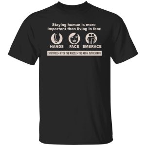 Staying Human Is More Important Than Living In Fear Hands Face Embrace T-Shirts, Hoodies, Sweater Staying Human Is More Important Than Living In Fear Hands Face Embrace T-Shirts, Hoodies, Sweater