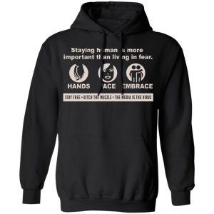 Staying Human Is More Important Than Living In Fear Hands Face Embrace T-Shirts, Hoodies, Sweater 4 Staying Human Is More Important Than Living In Fear Hands Face Embrace T Shirts Hoodies Sweater 2