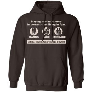 Staying Human Is More Important Than Living In Fear Hands Face Embrace T-Shirts, Hoodies, Sweater 6 Staying Human Is More Important Than Living In Fear Hands Face Embrace T Shirts Hoodies Sweater 4