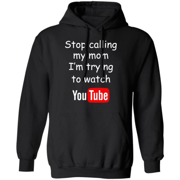 Stop Calling My Mom I’m Trying To Watch Youtube T-Shirts