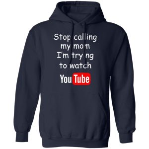 Stop Calling My Mom I’m Trying To Watch Youtube T-Shirts 10 Stop Calling My Mom I'm Trying To Watch Youtube T Shirts 7