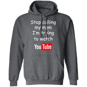 Stop Calling My Mom I’m Trying To Watch Youtube T-Shirts 11 Stop Calling My Mom I'm Trying To Watch Youtube T Shirts 8