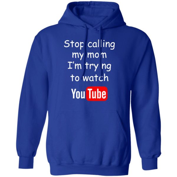 Stop Calling My Mom I’m Trying To Watch Youtube T-Shirts