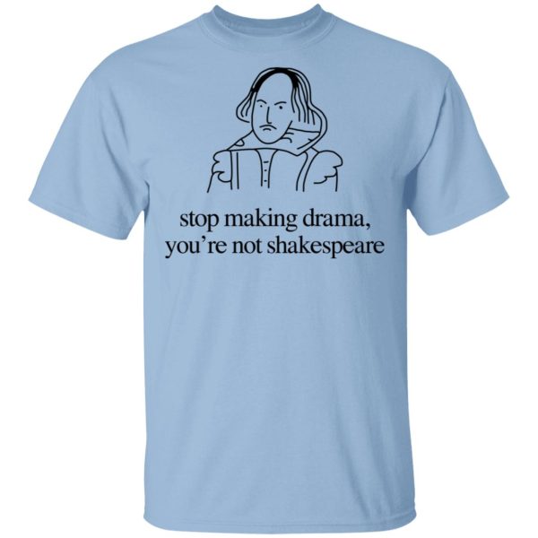 Stop Making Drama You’re Not Shakespeare T-Shirts, Hoodies, Sweater