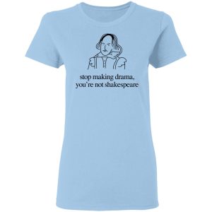Stop Making Drama You’re Not Shakespeare T-Shirts, Hoodies, Sweater Stop Making Drama You’re Not Shakespeare T-Shirts, Hoodies, Sweater