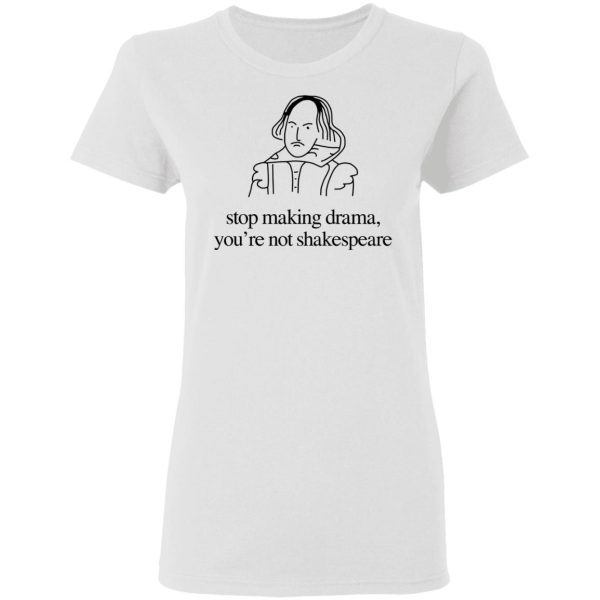 Stop Making Drama You’re Not Shakespeare T-Shirts, Hoodies, Sweater