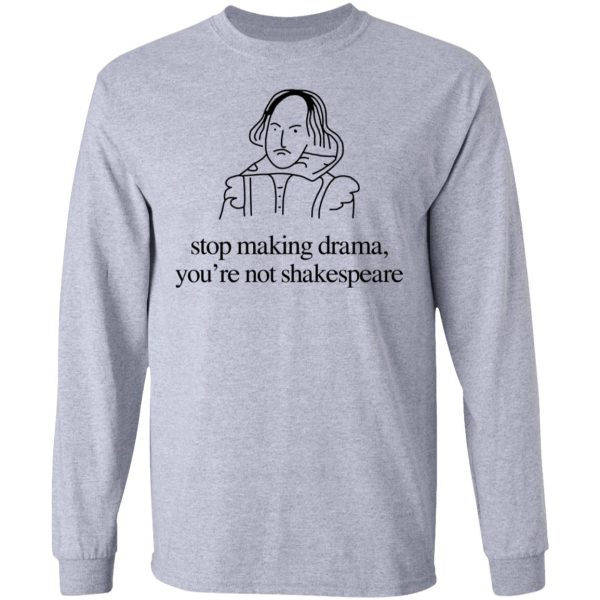 Stop Making Drama You’re Not Shakespeare T-Shirts, Hoodies, Sweater