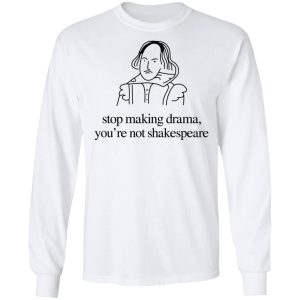 Stop Making Drama You're Not Shakespeare T Shirts Hoodies Sweater 3