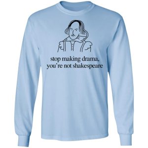Stop Making Drama You're Not Shakespeare T Shirts Hoodies Sweater 4