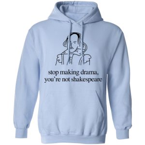 Stop Making Drama You're Not Shakespeare T Shirts Hoodies Sweater 7
