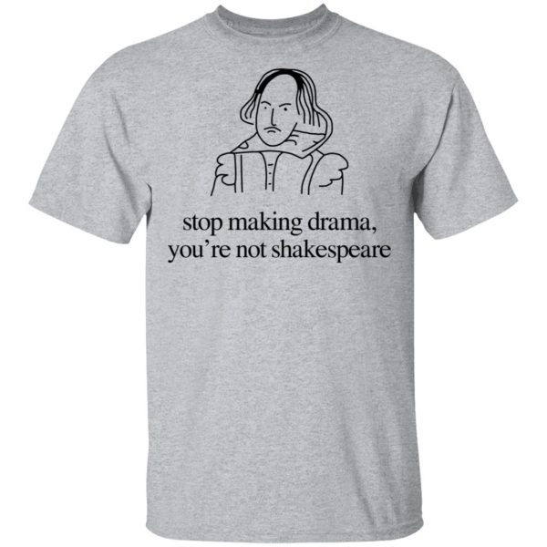 Stop Making Drama You’re Not Shakespeare T-Shirts, Hoodies, Sweater