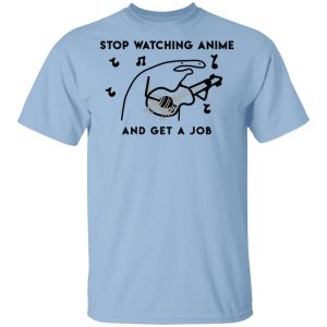 Stop Watching Anime And Get A Job T Shirts Hoodies Sweatshirt 1